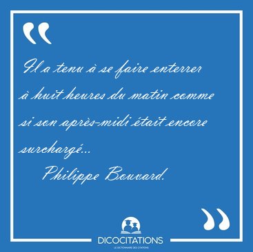 Il a tenu � se faire enterrer � huit heures du matin comme si [...] - Philippe Bouvard...