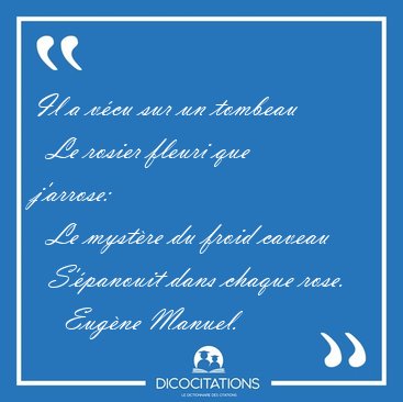 Il a vcu sur un tombeau    Le rosier fleuri que j'arrose:    Le [...] - Eugne Manuel...