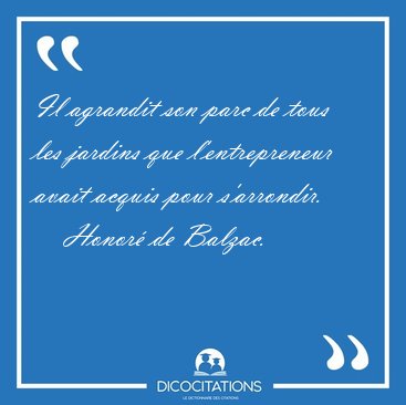 Il agrandit son parc de tous les jardins que l'entrepreneur [...] - Honor� de Balzac...