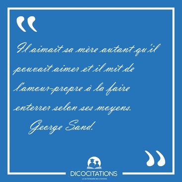 Il aimait sa m�re autant qu'il pouvait aimer et il mit de [...] - George Sand...
