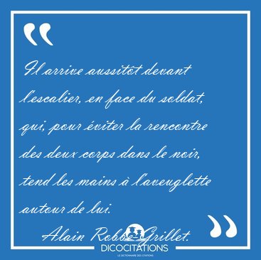 Il arrive aussit�t devant l'escalier, en face du soldat, qui, [...] - Alain Robbe-Grillet...