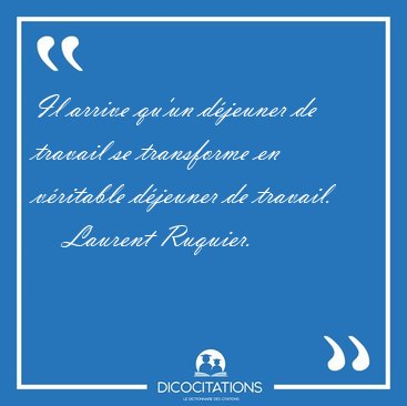 Il arrive qu'un d�jeuner de travail se transforme en v�ritable [...] - Laurent Ruquier...