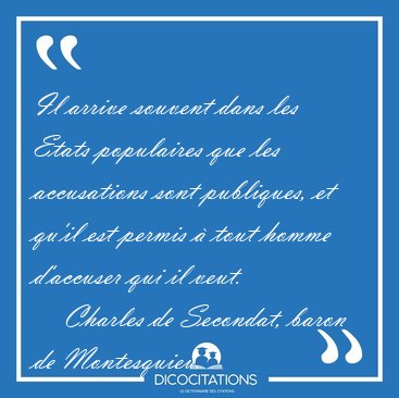 Il arrive souvent dans les Etats populaires que les accusations [...] - Charles de Secondat, baron de Montesquieu...