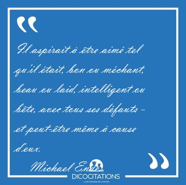 Il aspirait  tre aim tel qu'il tait, bon ou mchant, beau ou [...] - Michael Ende...
