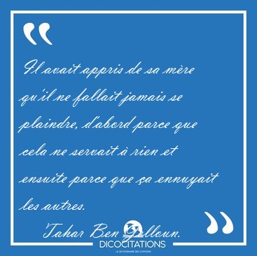 Il avait appris de sa m�re qu'il ne fallait jamais se plaindre, [...] - Tahar Ben Jelloun...
