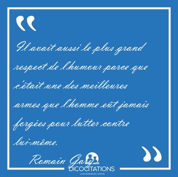 Il avait aussi le plus grand respect de l'humour parce que [...] - Romain Gary...