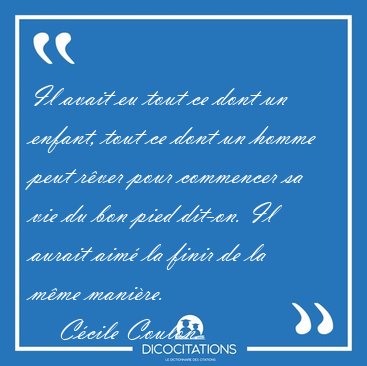 Il avait eu tout ce dont un enfant, tout ce dont un homme peut [...] - Ccile Coulon...