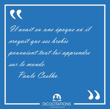 Il avait eu une �poque o� il croyait que ses brebis pouvaient [...] - Paulo Coelho...
