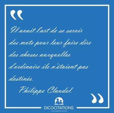 Il avait l'art de se servir des mots pour leur faire dire des [...] - Philippe Claudel...