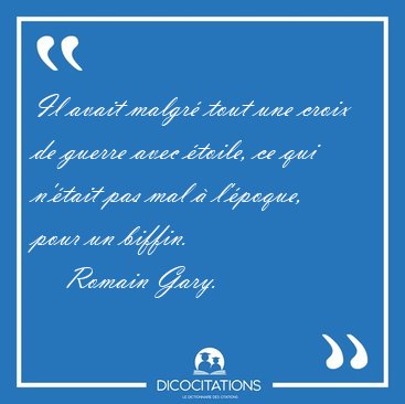 Il avait malgr� tout une croix de guerre avec �toile, ce qui [...] - Romain Gary...