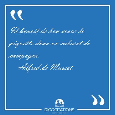 Il buvait de bon coeur la piquette dans un cabaret de [...] - Alfred de Musset...