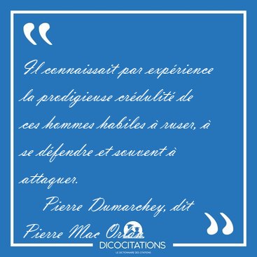 Il connaissait par exprience la prodigieuse crdulit de ces [...] - Pierre Dumarchey, dit Pierre Mac Orlan...