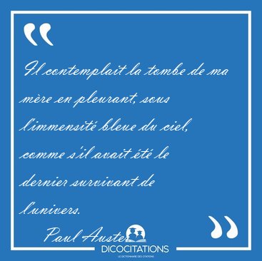 Il contemplait la tombe de ma mre en pleurant, sous l'immensit [...] - Paul Auster...