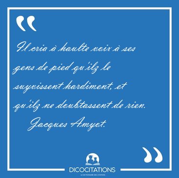 Il cria  haulte voix  ses gens de pied qu'ilz le suyvissent [...] - Jacques Amyot...