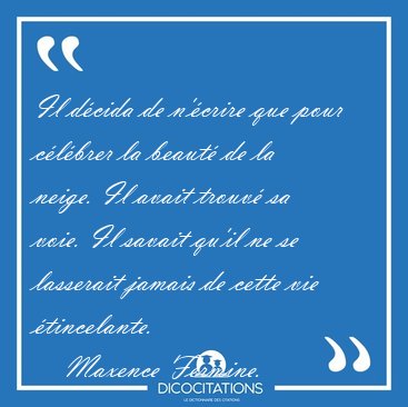 Il dcida de n'crire que pour clbrer la beaut de la neige. [...] - Maxence Fermine...