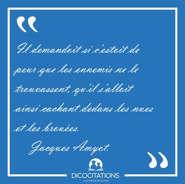 Il demandoit si c'estoit de peur que les ennemis ne le [...] - Jacques Amyot...