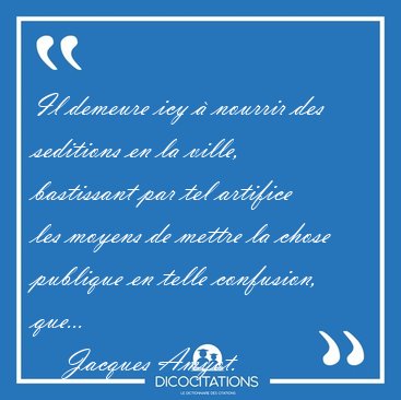 Il demeure icy  nourrir des seditions en la ville, bastissant [...] - Jacques Amyot...