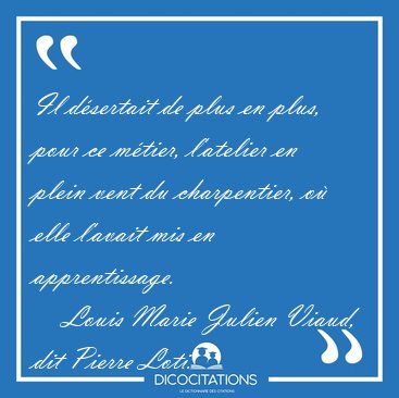 Il d�sertait de plus en plus, pour ce m�tier, l'atelier en plein [...] - Louis Marie Julien Viaud, dit Pierre Loti...