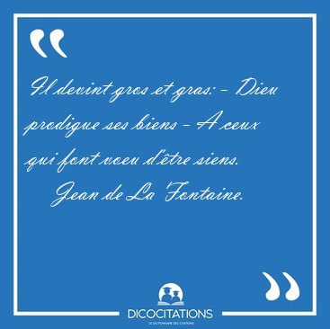Il devint gros et gras: - Dieu prodigue ses biens - A ceux qui [...] - Jean de La Fontaine...