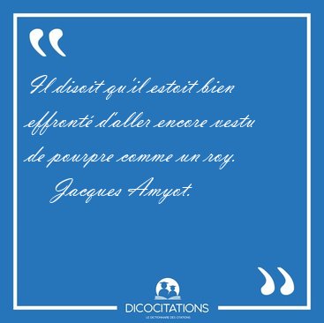 Il disoit qu'il estoit bien effront d'aller encore vestu de [...] - Jacques Amyot...