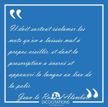 Il doit surtout rclamer les mots qu'on a laisss mal  propos [...] - Jean le Rond d'Alembert...