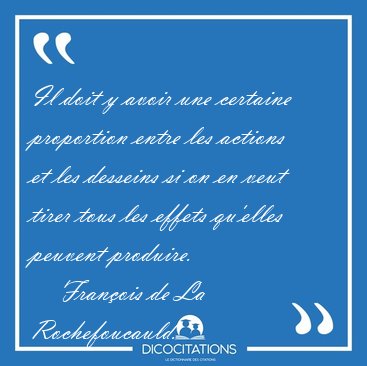 Il doit y avoir une certaine proportion entre les actions et les [...] - Fran�ois de La Rochefoucauld...