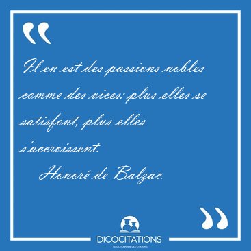 Il en est des passions nobles comme des vices: plus elles se [...] - Honor de Balzac...