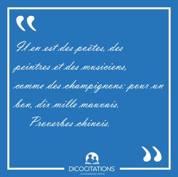 Il en est des potes, des peintres et des musiciens, comme des [...] - Proverbes chinois...