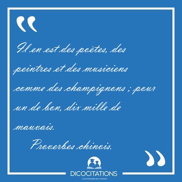 Il en est des potes, des peintres et des musiciens comme des [...] - Proverbes chinois...