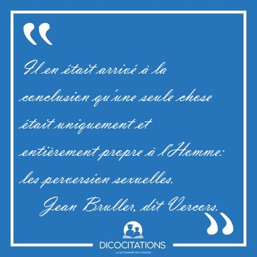 Il en tait arriv  la conclusion qu'une seule chose tait [...] - Jean Bruller, dit Vercors...