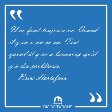 Il en faut toujours un. Quand il y en a un a va. C'est quand il [...] - Brice Hortefeux...
