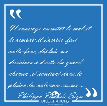 Il envisage aussit�t le mal et le rem�de: il s'arr�te, fait [...] - Philippe-Paul de S�gur...