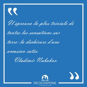 Il �prouva la plus triviale de toutes les sensations sur terre: [...] - Vladimir Nabokov...