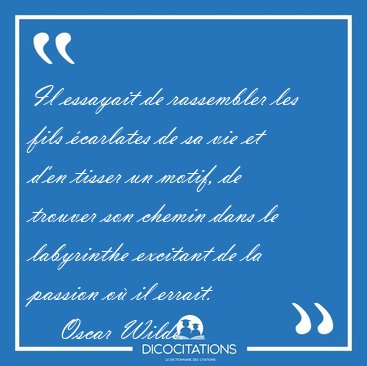 Il essayait de rassembler les fils �carlates de sa vie et d'en [...] - Oscar Wilde...