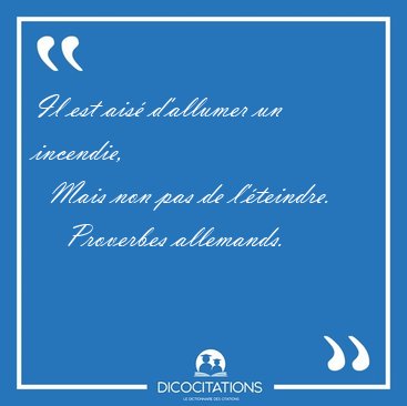 Il est ais d'allumer un incendie,    Mais non pas de [...] - Proverbes allemands...