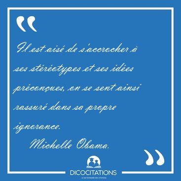 Il est ais de s'accrocher  ses strotypes et ses ides [...] - Michelle Obama...