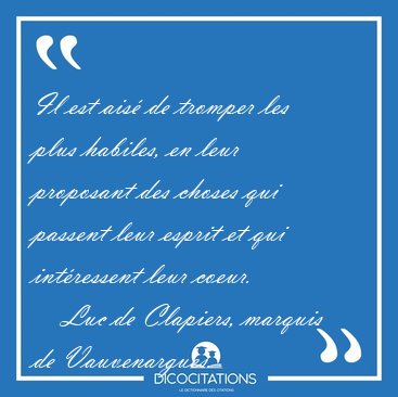 Il est ais� de tromper les plus habiles, en leur proposant des [...] - Luc de Clapiers, marquis de Vauvenargues...