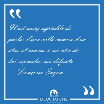 Il est assez agr�able de parler d'une ville comme d'un �tre, et [...] - Fran�oise Sagan...