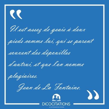 Il est assez de geais  deux pieds comme lui, qui se parent [...] - Jean de La Fontaine...