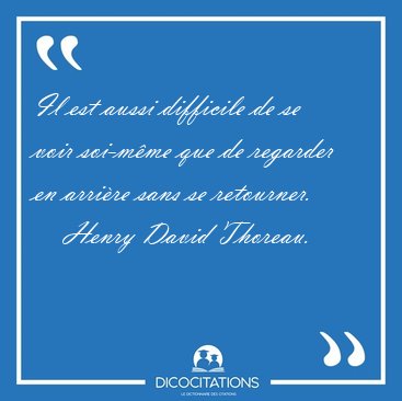 Il est aussi difficile de se voir soi-mme que de regarder en [...] - Henry David Thoreau...