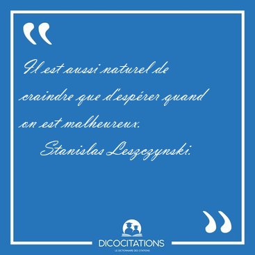 Il est aussi naturel de craindre que d'esp�rer quand on est [...] - Stanislas Leszczynski...