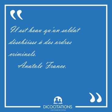 Il est beau qu'un soldat dsobisse  des ordres [...] - Anatole France...