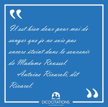 Il est bien doux pour moi de songer que je ne suis pas encore [...] - Antoine Rivaroli, dit Rivarol...