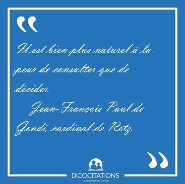 Il est bien plus naturel � la peur de consulter que de [...] - Jean-Fran�ois Paul de Gondi, cardinal de Retz...