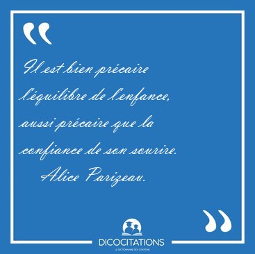 Il est bien pr�caire l'�quilibre de l'enfance, aussi pr�caire [...] - Alice Parizeau...