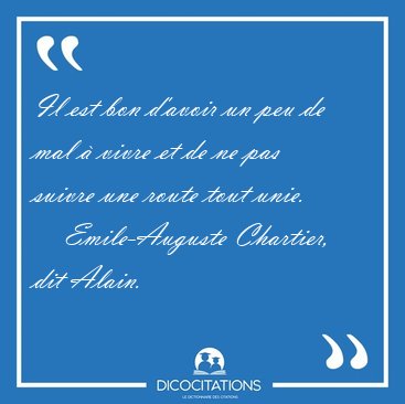 Il est bon d'avoir un peu de mal � vivre et de ne pas suivre une [...] - Emile-Auguste Chartier, dit Alain...