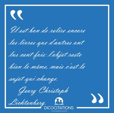 Il est bon de relire encore les livres que d'autres ont lus cent [...] - Georg Christoph Lichtenberg...