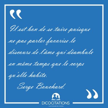 Il est bon de se taire puisque ne pas parler favorise le [...] - Serge Bouchard...