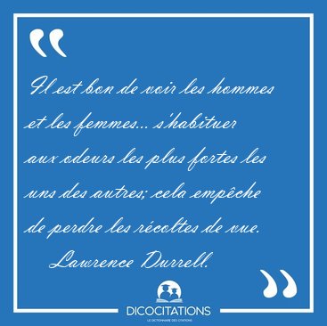 Il est bon de voir les hommes et les femmes... s'habituer aux [...] - Lawrence Durrell...
