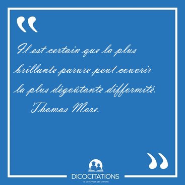 Il est certain que la plus brillante parure peut couvrir la plus [...] - Thomas More...